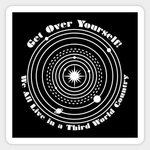 Get Over Yourself! We All Live in a Third World Country (white) Sticker by PeregrinusCreative